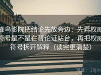 蜂鸟影院把结论先放旁边：先弄权威符号是不是在替论证站台，再把权威符号拆开解释（读完更清楚）