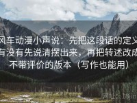 风车动漫小声说：先把这段话的定义有没有先说清摆出来，再把转述改成不带评价的版本（写作也能用）