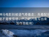 神马电影别被语气牵着走：先看配乐是不是推情绪，然后把尺度写出来（写作也能用）