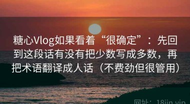 糖心Vlog如果看着“很确定”：先回到这段话有没有把少数写成多数，再把术语翻译成人话（不费劲但很管用）