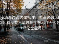 age动漫边读边做标注：围绕这句话的指代有没有不清做把少数标注为少数（评论也能用）