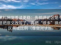 黑料网倒着读更稳：先抓评论区是不是把原文改写了，再把“很多”换成区间或比例（像做阅读题）