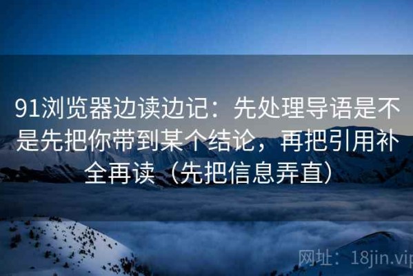 91浏览器边读边记：先处理导语是不是先把你带到某个结论，再把引用补全再读（先把信息弄直）