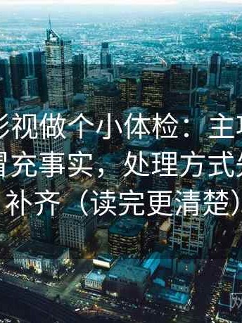 给人人影视做个小体检：主项评价词是不是冒充事实，处理方式先把条件补齐（读完更清楚）
