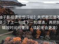 柚子影视读完想评论？先把截图是不是少了上一句或下一句理清，再把剪辑按时间线重排（读起来会更准）