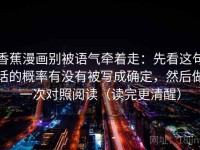 香蕉漫画别被语气牵着走：先看这句话的概率有没有被写成确定，然后做一次对照阅读（读完更清醒）