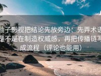 柚子影视把结论先放旁边：先弄术语是不是在制造权威感，再把传播链写成流程（评论也能用）